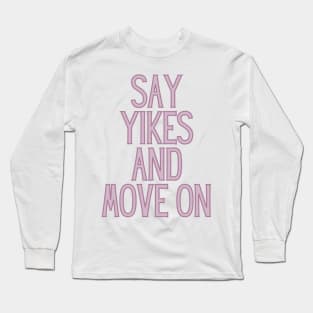 Say Yikes And Move On - Motivational and Inspiring Work Quotes Long Sleeve T-Shirt